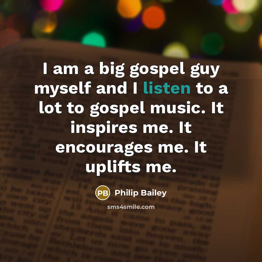 “I am a big gospel guy myself and I listen…” quote by Philip Bailey