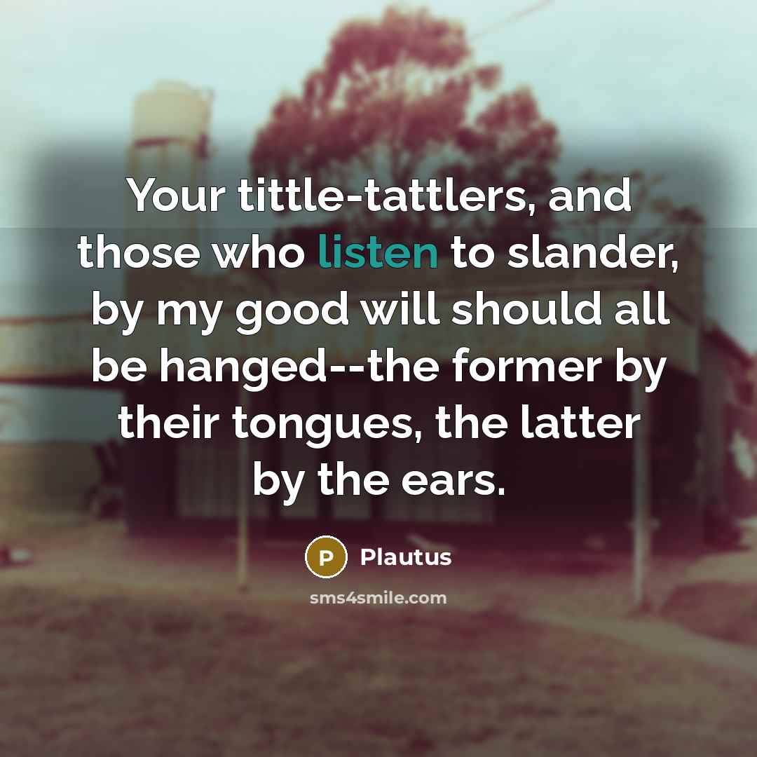 “Your tittle-tattlers, and those who listen to slander, by my…” quote by Plautus