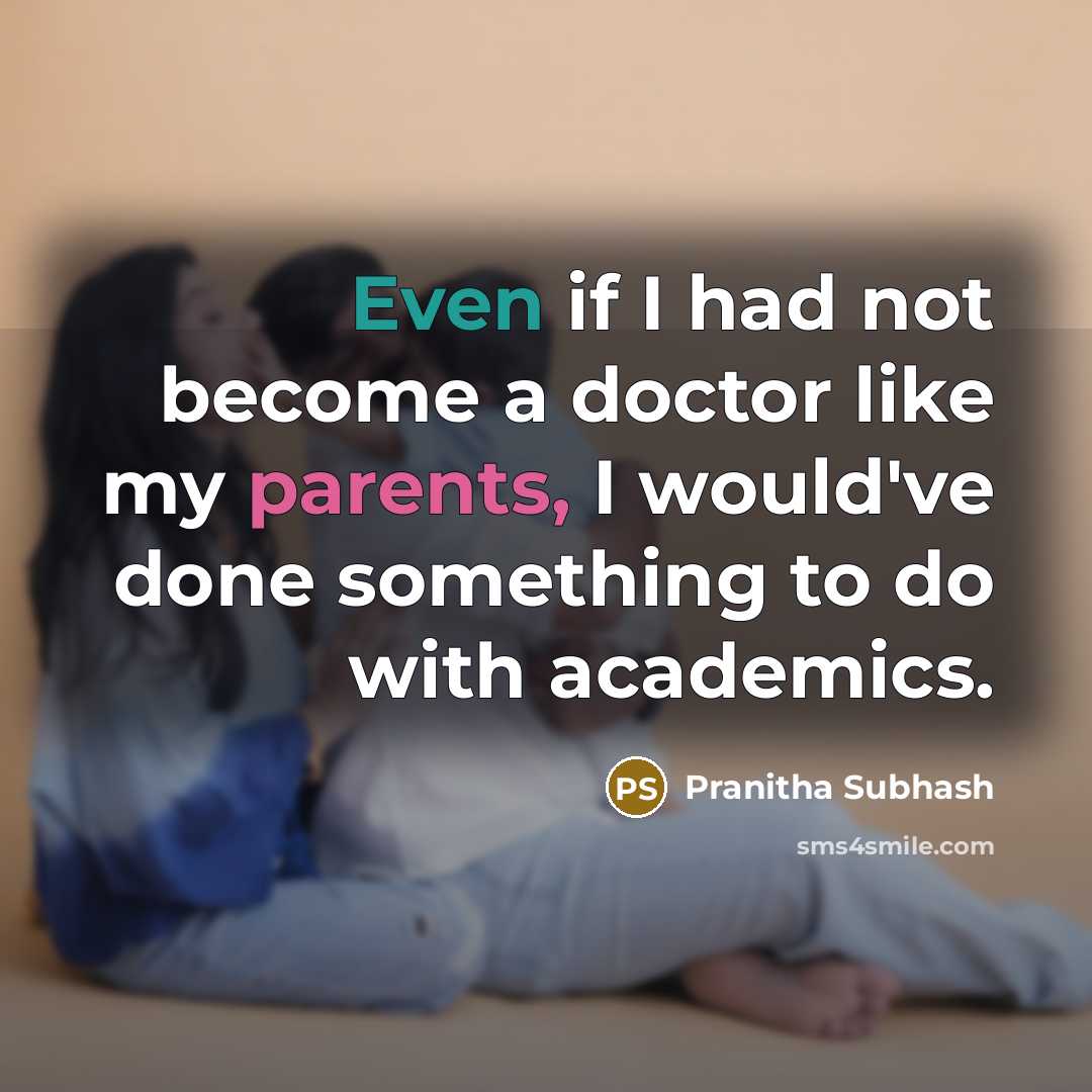 “Even if I had not become a doctor like my parents, I would've done something to do with academics.” quote by Pranitha Subhash