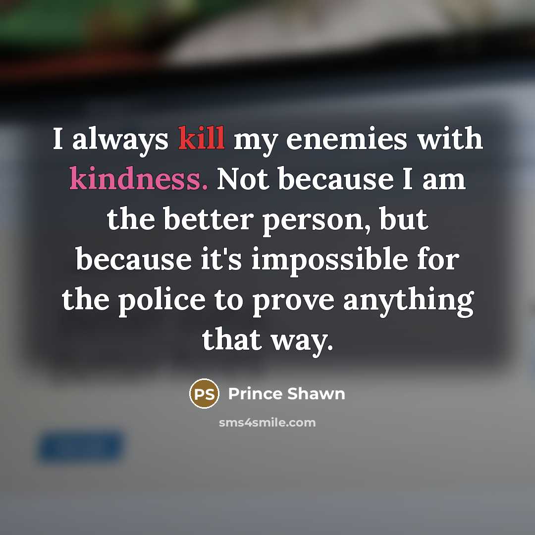 “I always kill my enemies with kindness. Not because I…” quote by Prince Shawn
