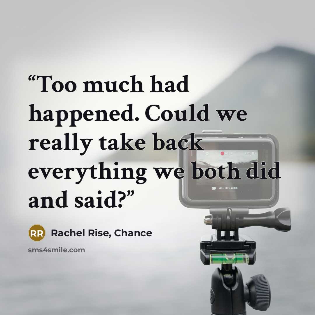 “Too much had happened. Could we really take back everything we both did and said?” quote by Rachel Rise, Chance