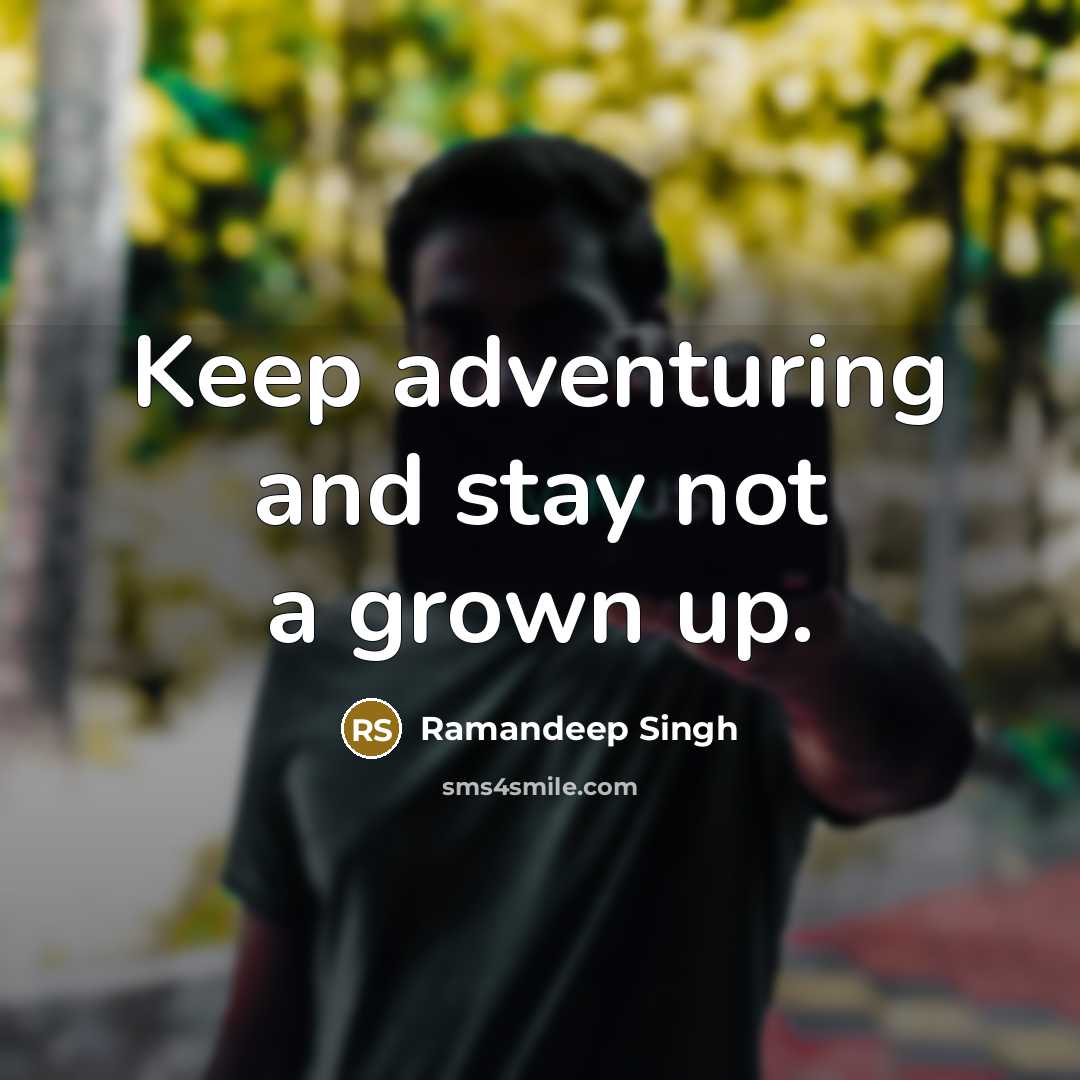 “Keep adventuring and stay not a grown up.” quote by Ramandeep Singh