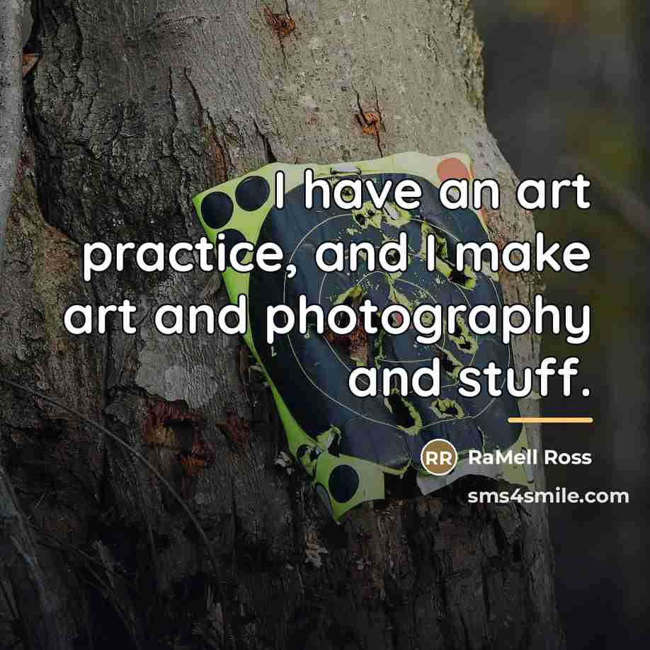 “I have an art practice, and I make art and…” quote by RaMell Ross