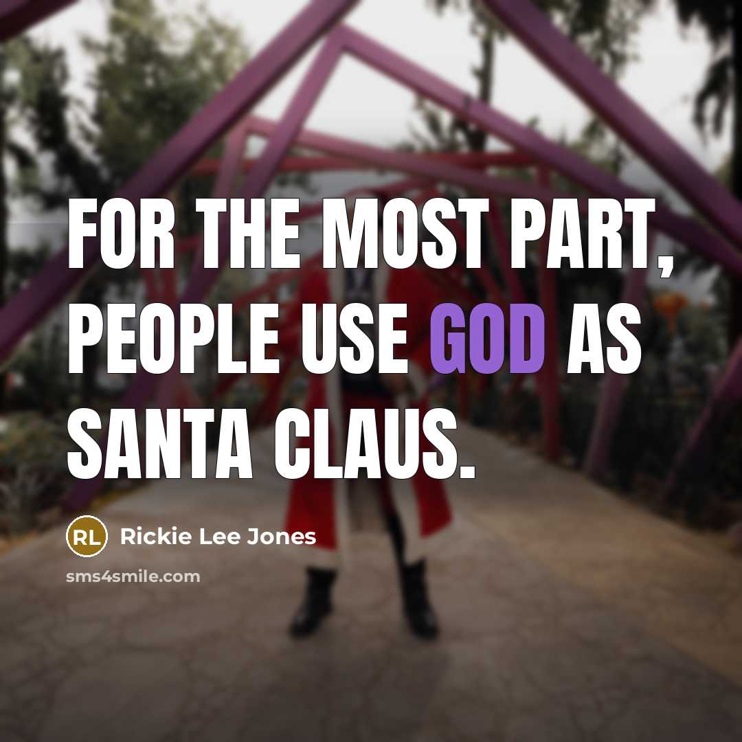 “For the most part, people use God as Santa Claus.” quote by Rickie Lee Jones