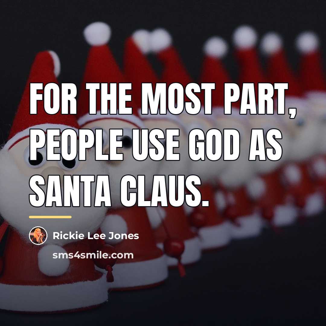 “For the most part, people use God as Santa Claus.…” quote by Rickie Lee Jones
