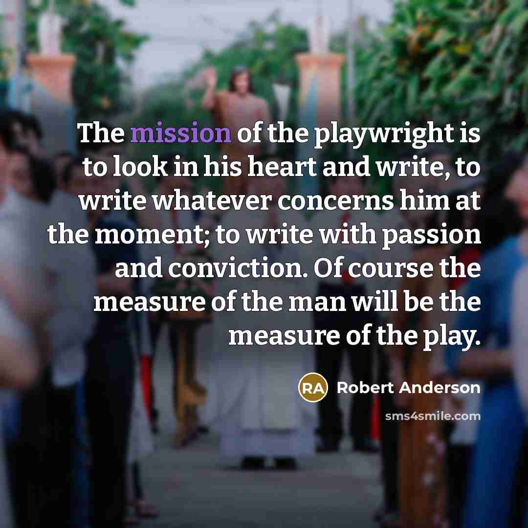 “The mission of the playwright is to look in his…” quote by Robert Anderson