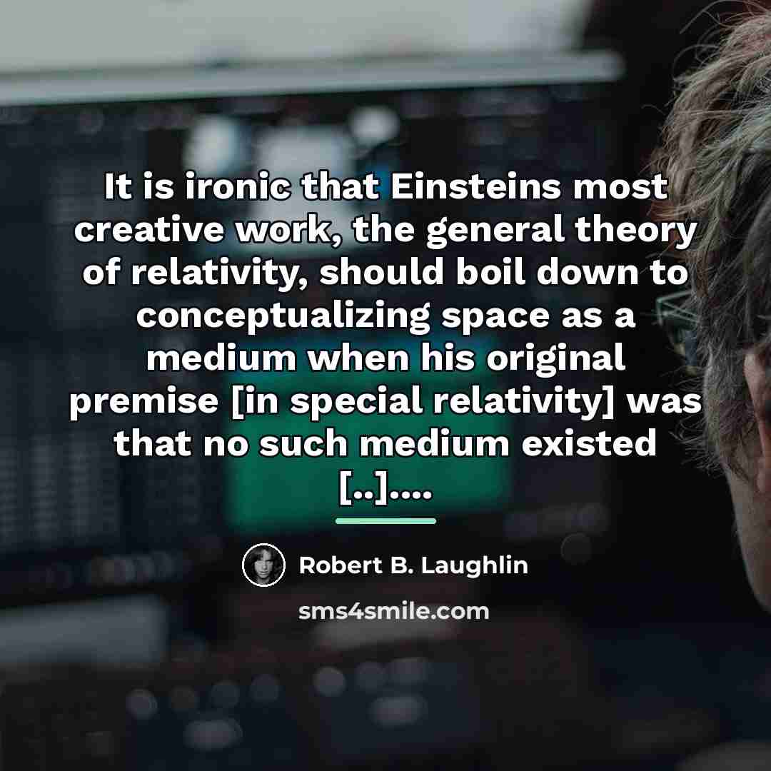 “It is ironic that Einsteins most creative work, the general…” quote by Robert B. Laughlin