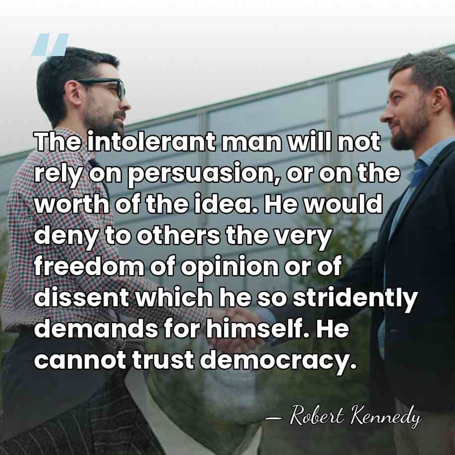 The intolerant man will not rely on persuasion, or on the worth&hellip; - Robert Kennedy
