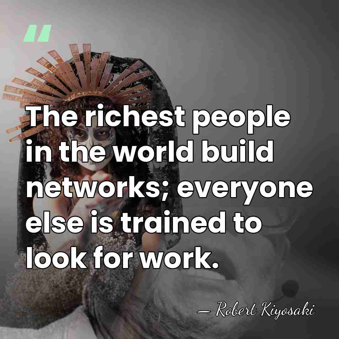 The richest people in the world build networks; everyone else is trained&hellip; - Robert Kiyosaki