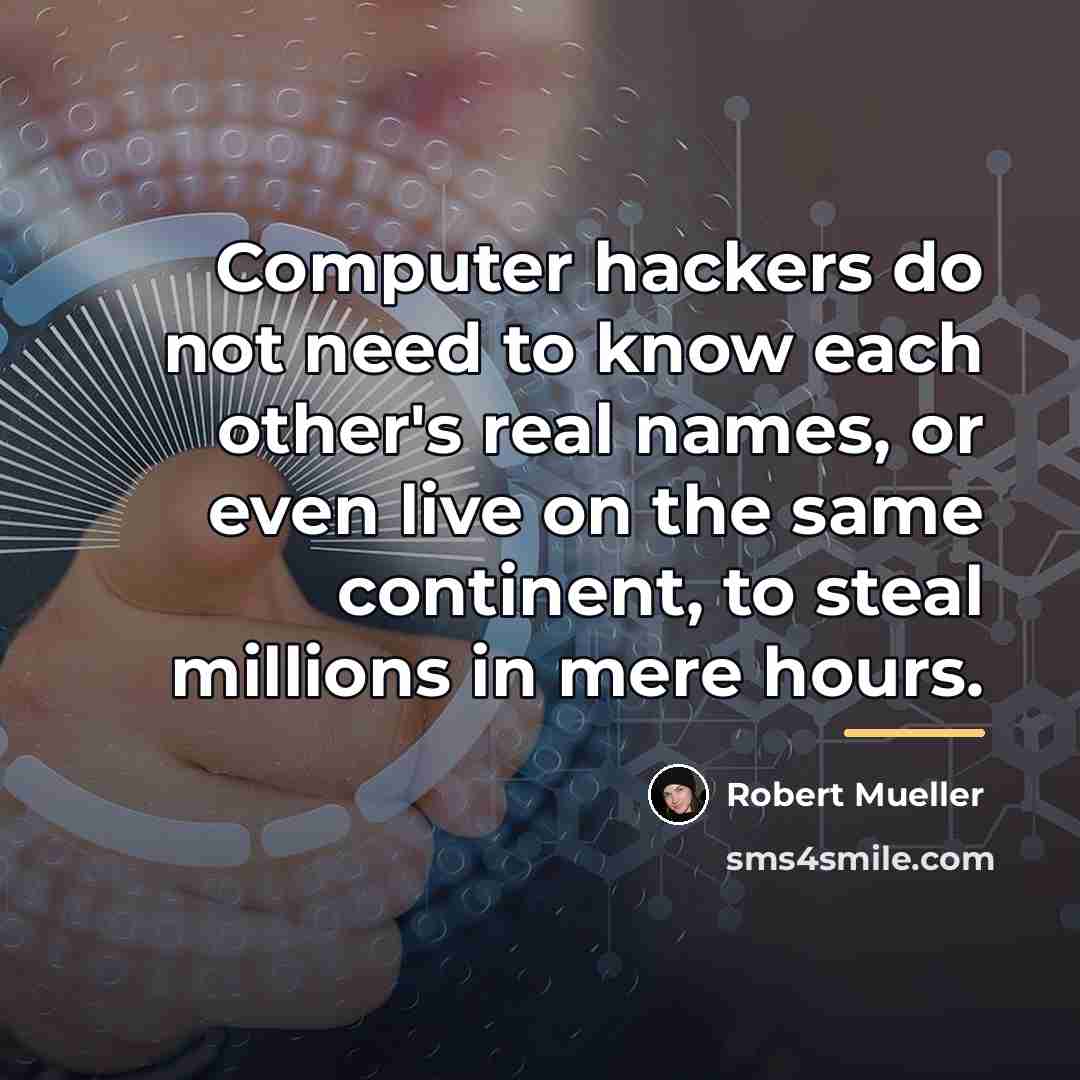 “Computer hackers do not need to know each other's real…” quote by Robert Mueller
