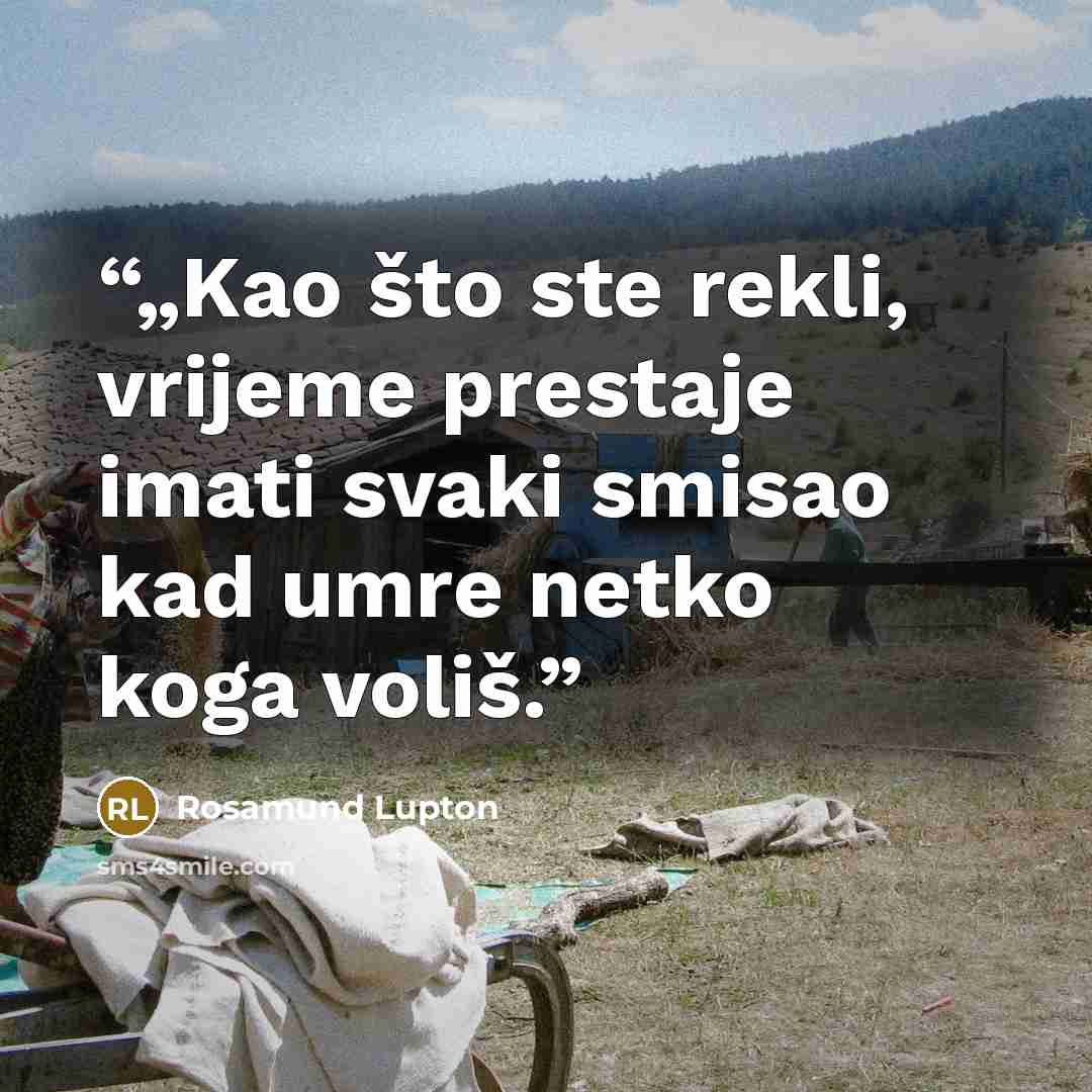 “„Kao što ste rekli, vrijeme prestaje imati svaki smisao kad umre netko koga voliš.” quote by Rosamund Lupton