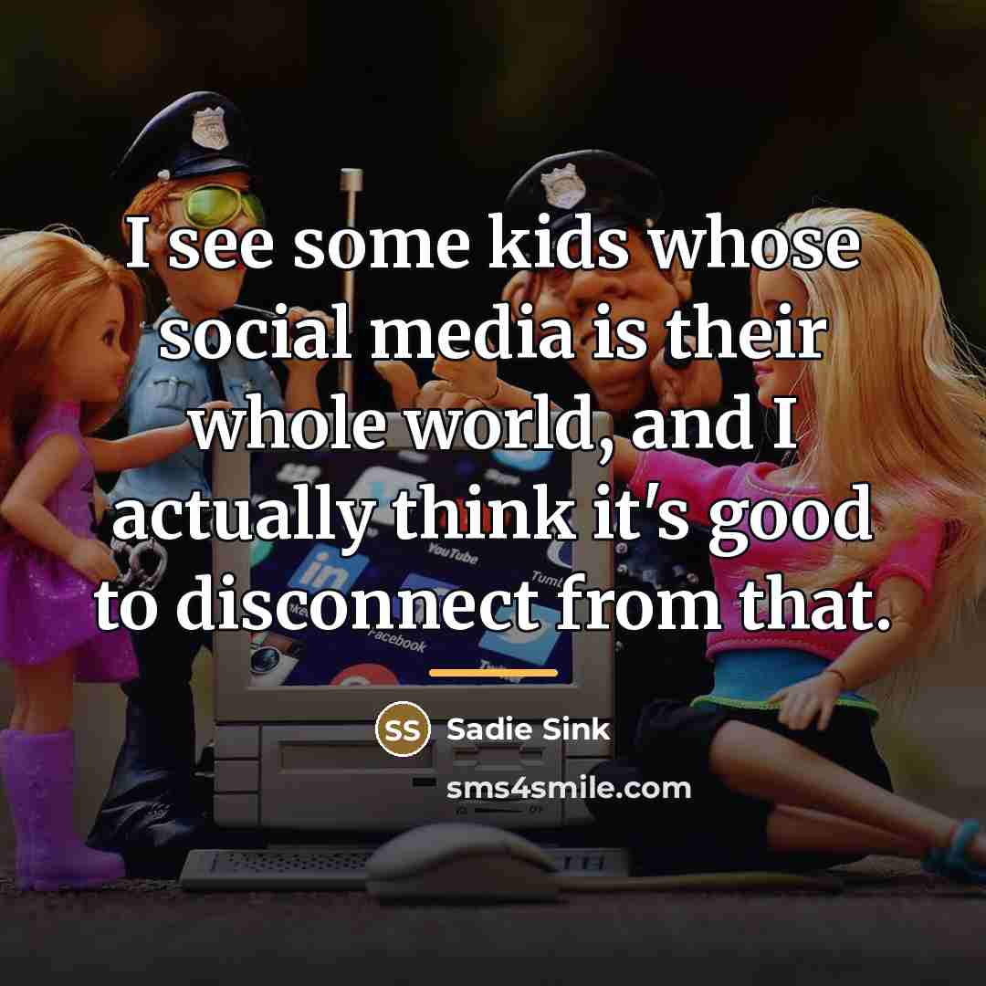 “I see some kids whose social media is their whole…” quote by Sadie Sink