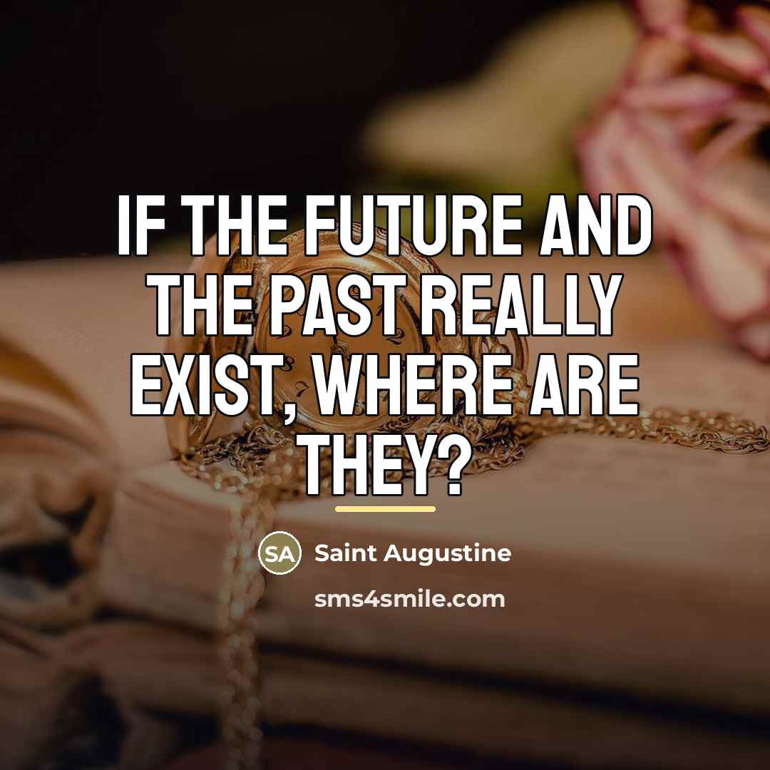 “If the future and the past really exist, where are…” quote by Saint Augustine