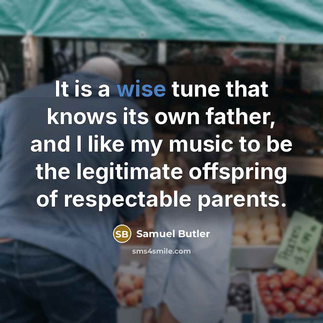 “It is a wise tune that knows its own father,…” quote by Samuel Butler
