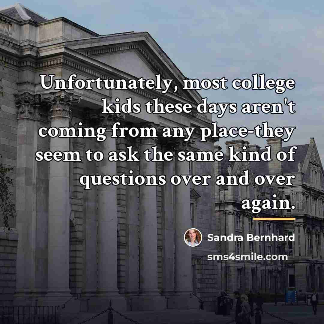 “Unfortunately, most college kids these days aren't coming from any…” quote by Sandra Bernhard