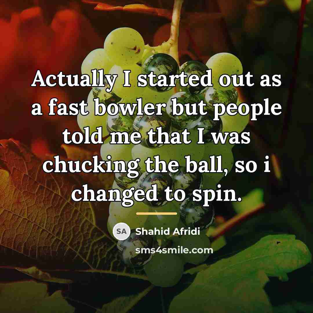 “Actually I started out as a fast bowler but people…” quote by Shahid Afridi