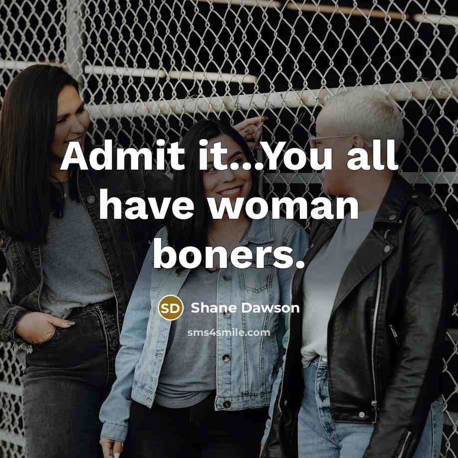 “Admit it...You all have woman boners.…” quote by Shane Dawson