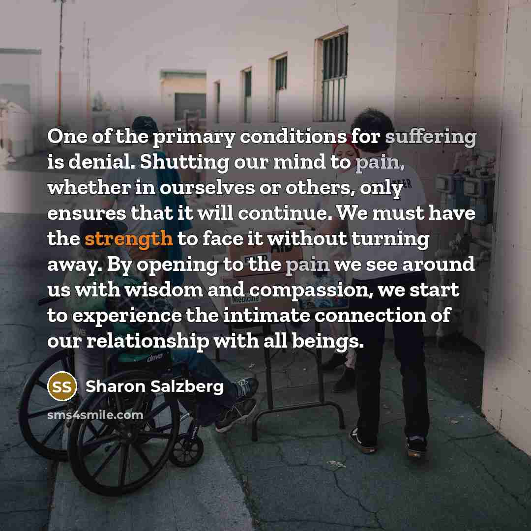 “One of the primary conditions for suffering is denial. Shutting…” quote by Sharon Salzberg