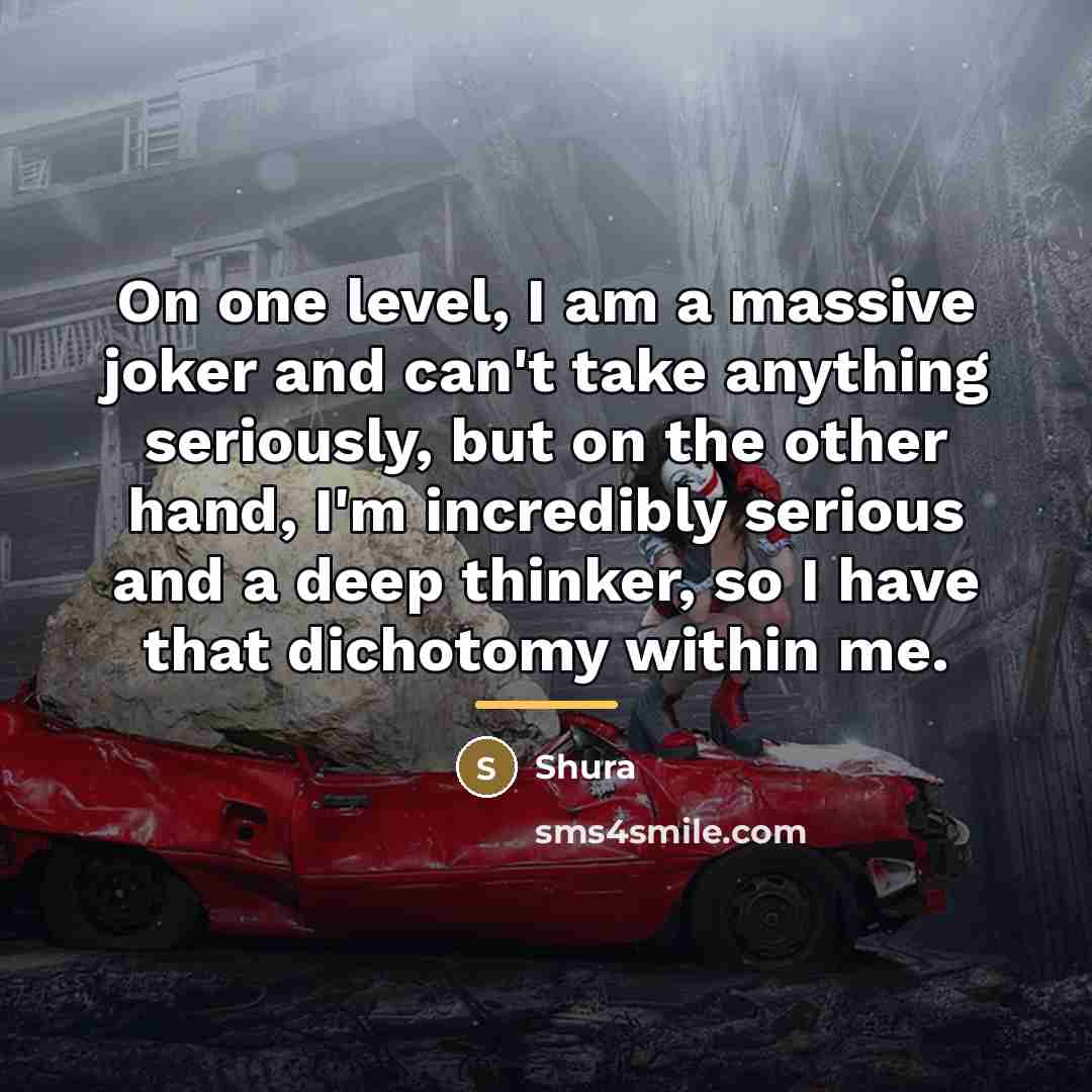“On one level, I am a massive joker and can't…” quote by Shura