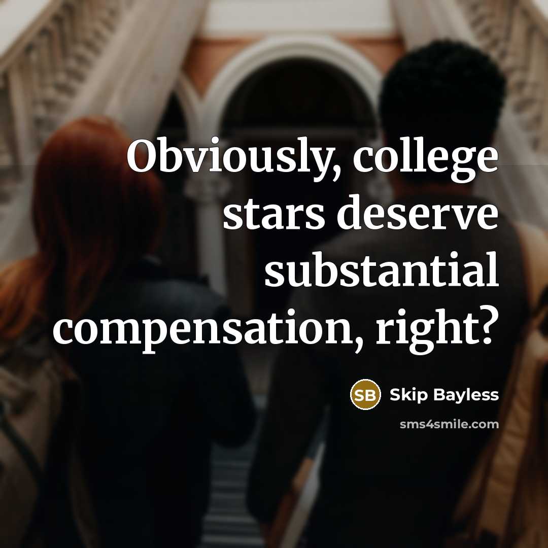 “Obviously, college stars deserve substantial compensation, right?…” quote by Skip Bayless