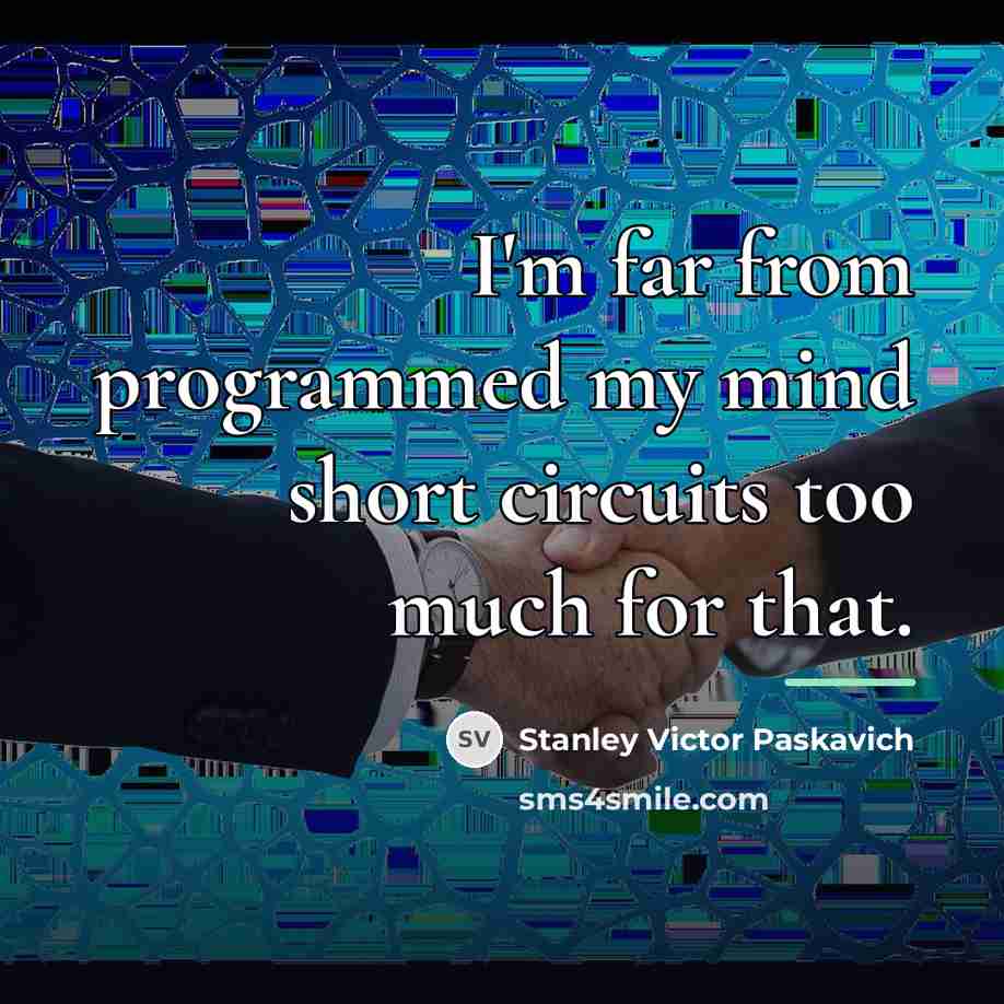 “I'm far from programmed my mind short circuits too much…” quote by Stanley Victor Paskavich