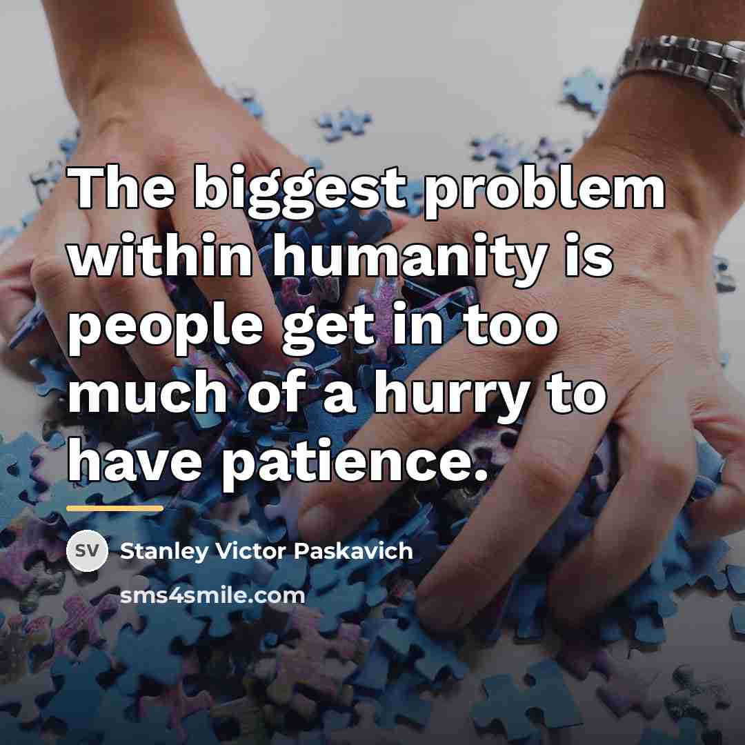 “The biggest problem within humanity is people get in too…” quote by Stanley Victor Paskavich