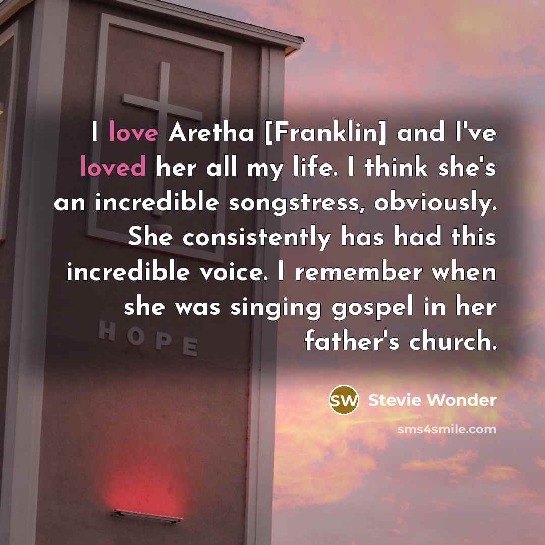 “I love Aretha [Franklin] and I've loved her all my…” quote by Stevie Wonder