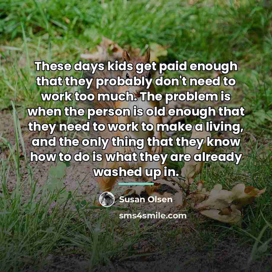 “These days kids get paid enough that they probably don't…” quote by Susan Olsen