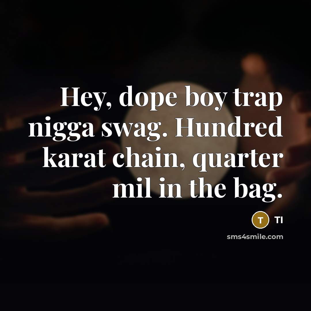 “Hey, dope boy trap nigga swag. Hundred karat chain, quarter…” quote by TI