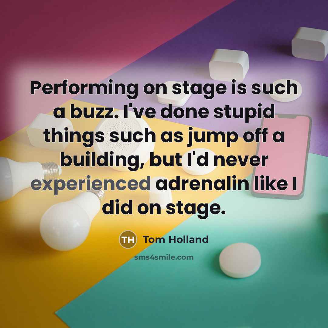 “Performing on stage is such a buzz. I've done stupid…” quote by Tom Holland