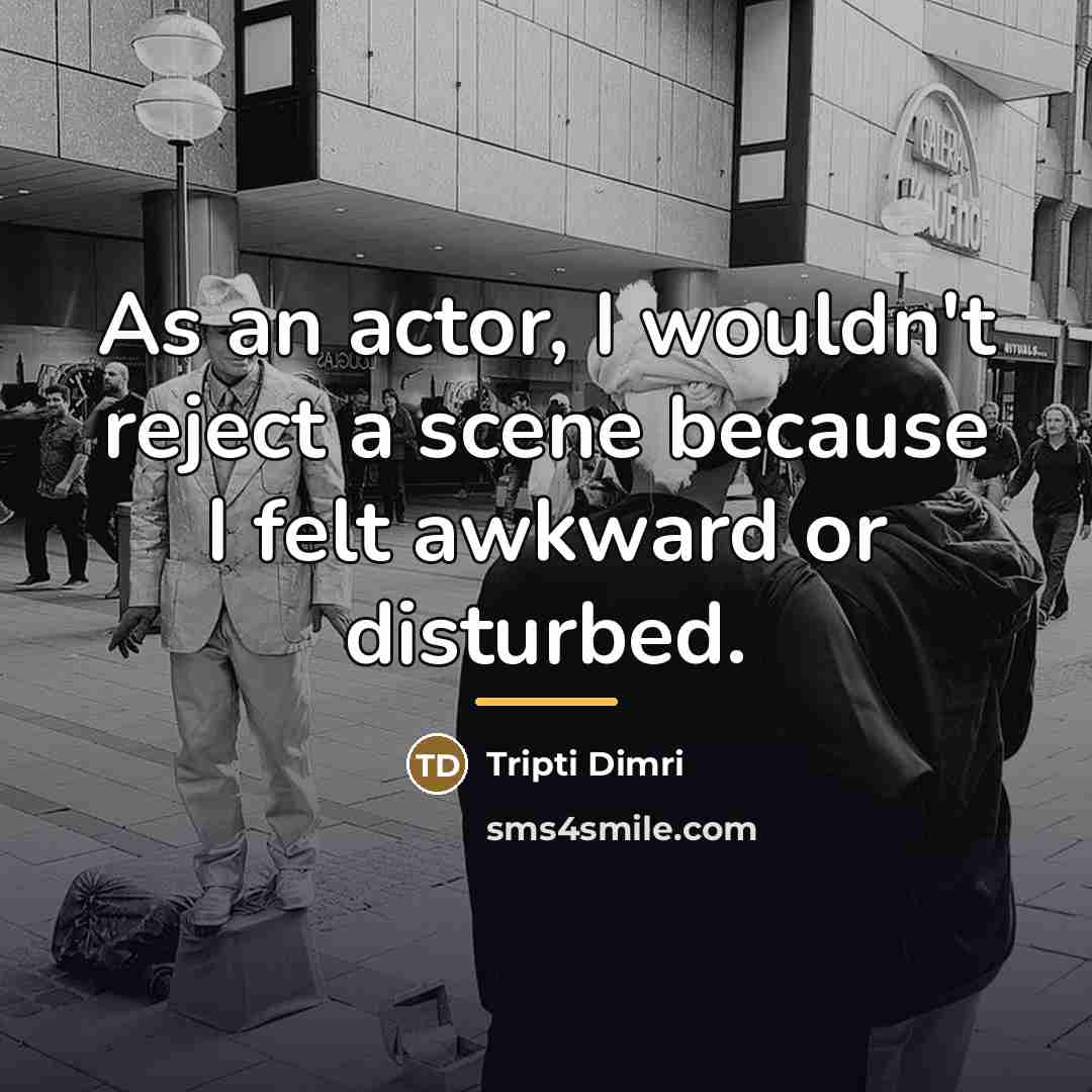 “As an actor, I wouldn't reject a scene because I…” quote by Tripti Dimri