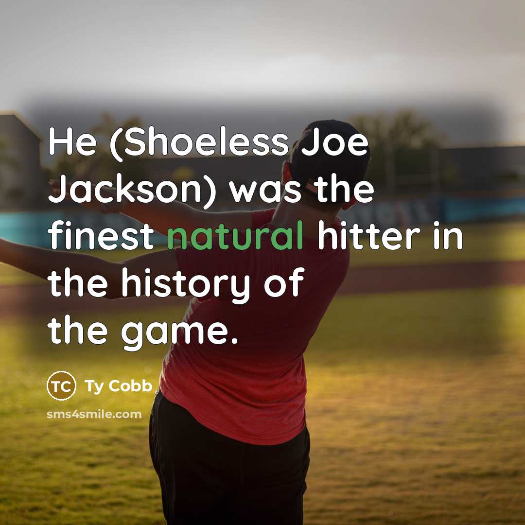 “He (Shoeless Joe Jackson) was the finest natural hitter in the history of the game.” quote by Ty Cobb