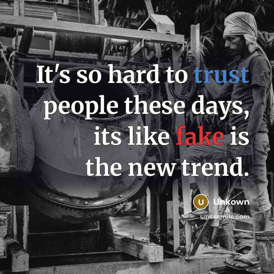 “It's so hard to trust people these days, its like fake is the new trend.” quote by Unkown
