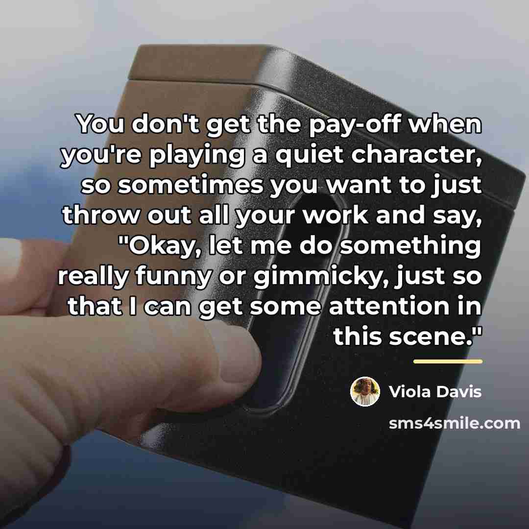 “You don't get the pay-off when you're playing a quiet…” quote by Viola Davis