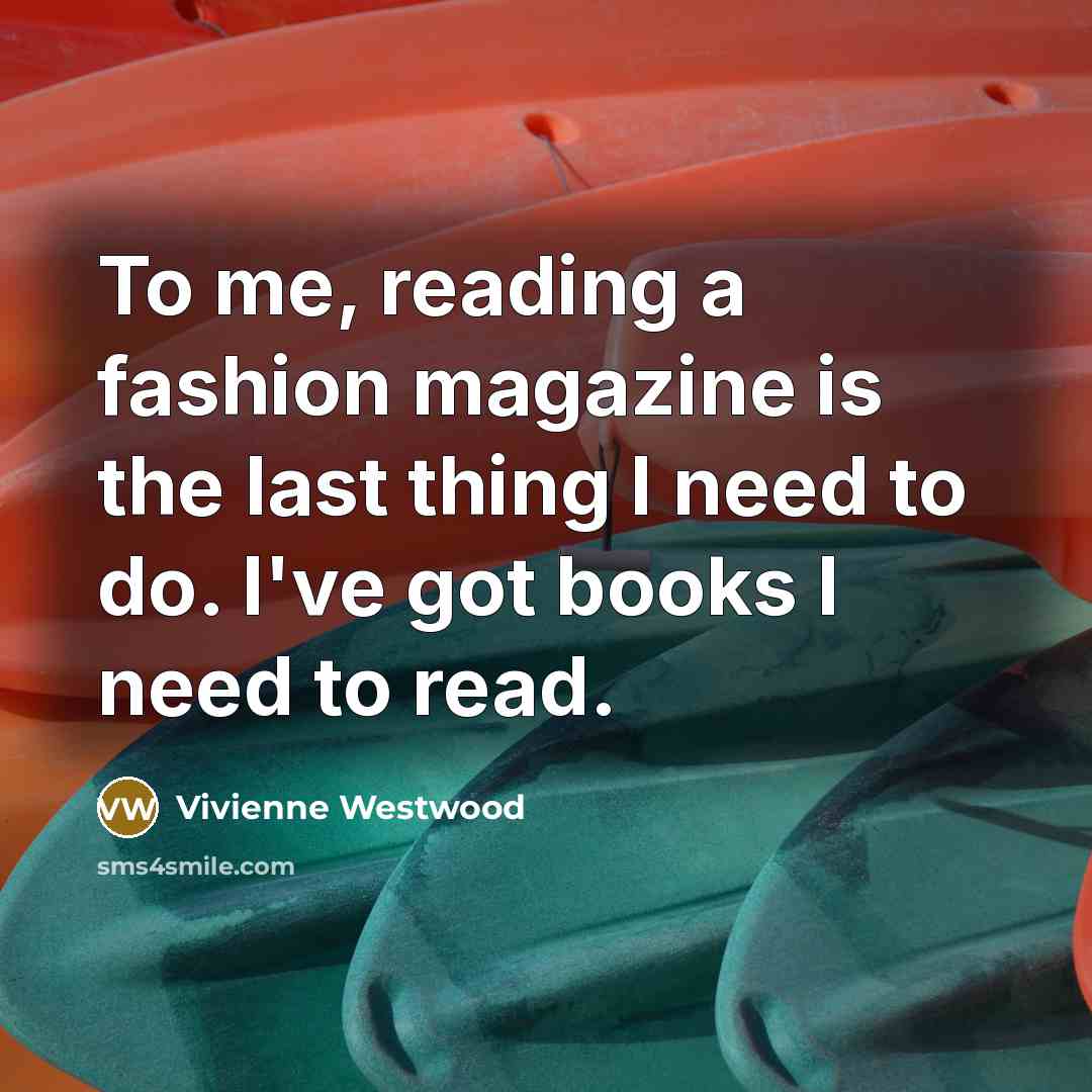 “To me, reading a fashion magazine is the last thing…” quote by Vivienne Westwood