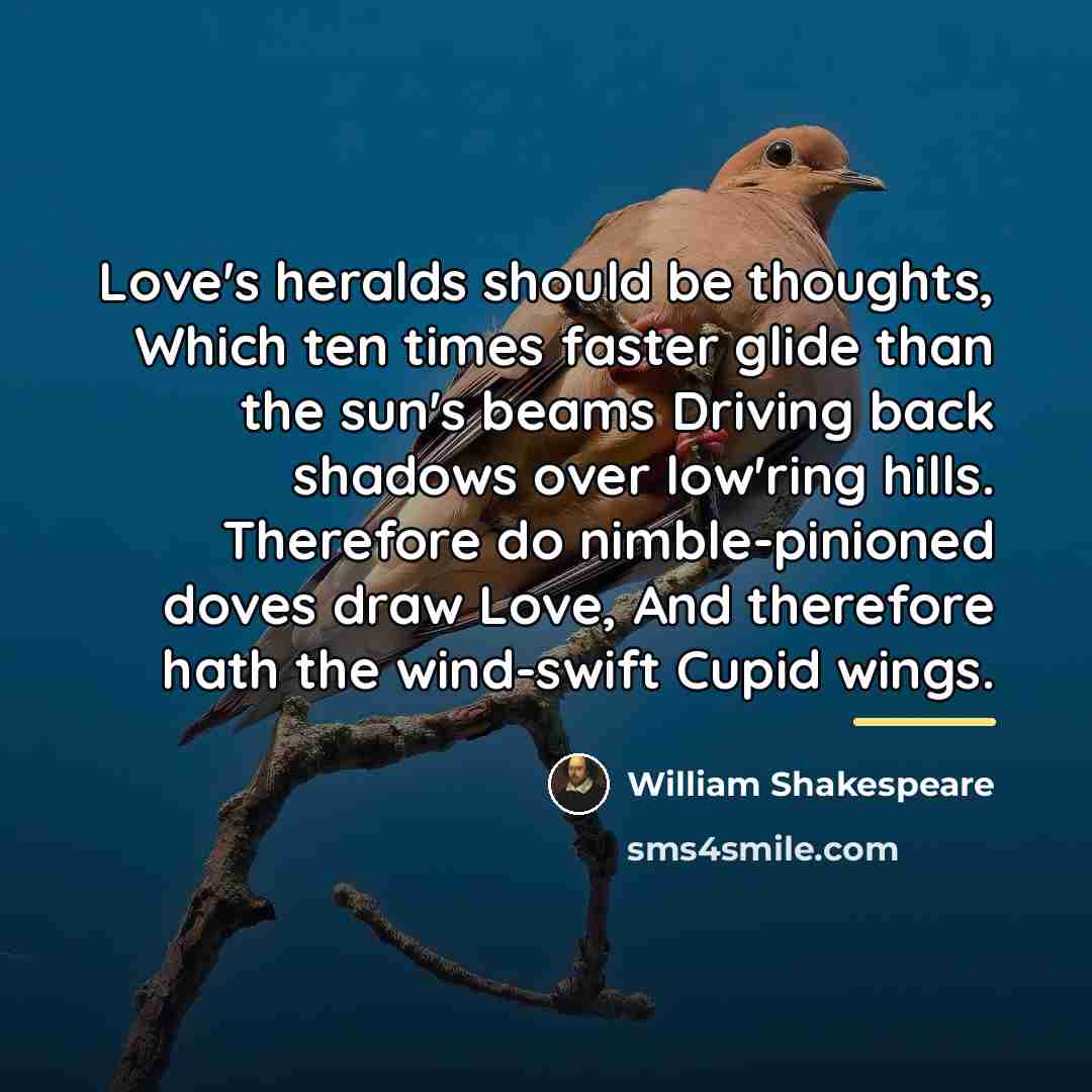 “Love's heralds should be thoughts, Which ten times faster glide…” quote by William Shakespeare