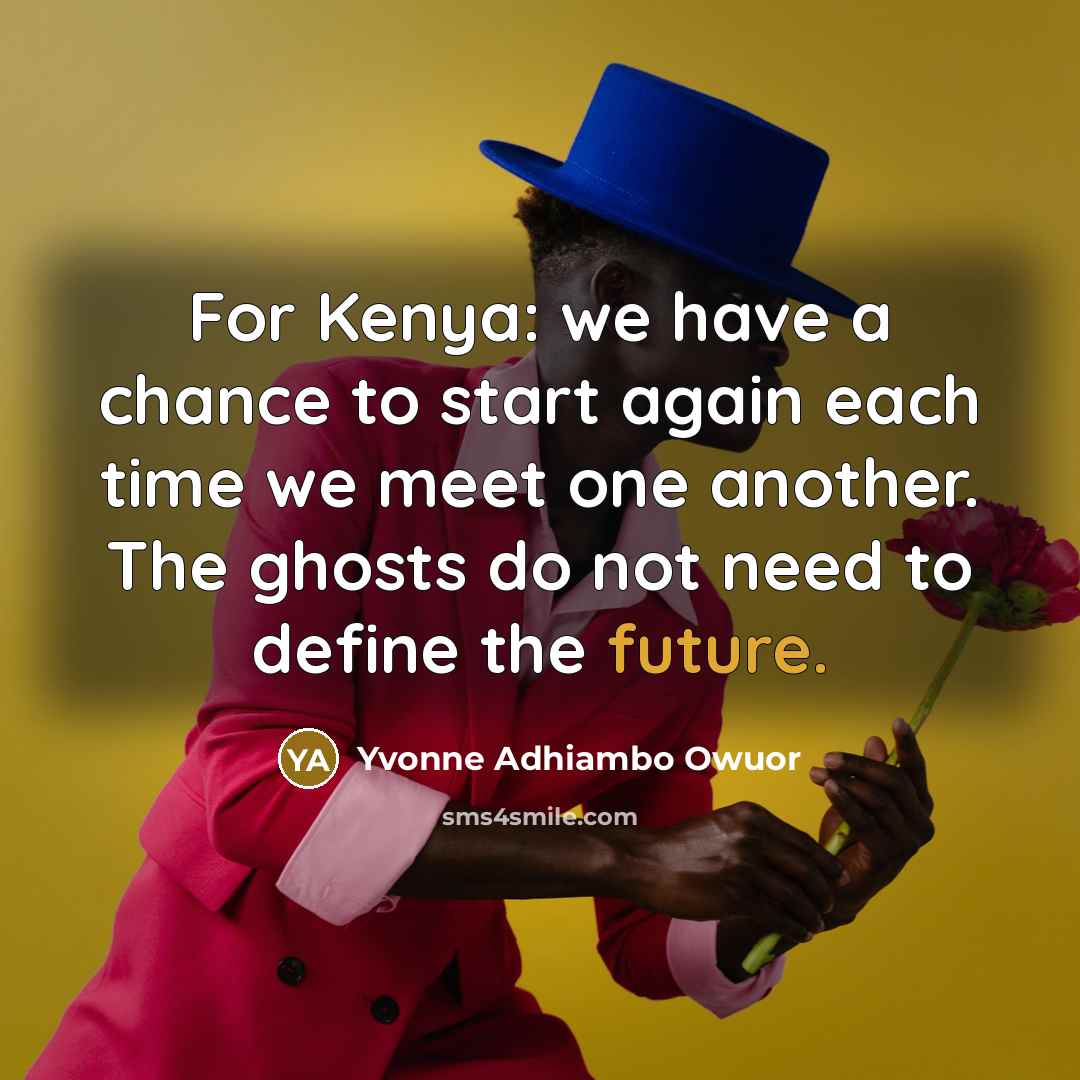 “For Kenya: we have a chance to start again each…” quote by Yvonne Adhiambo Owuor