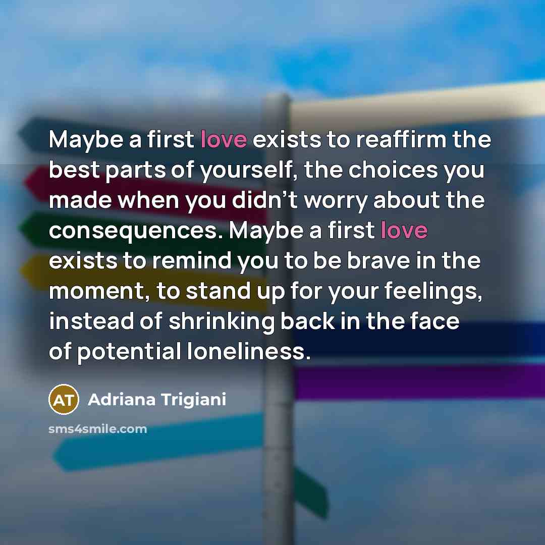 “Maybe a first love exists to reaffirm the best parts…” quote by Adriana Trigiani