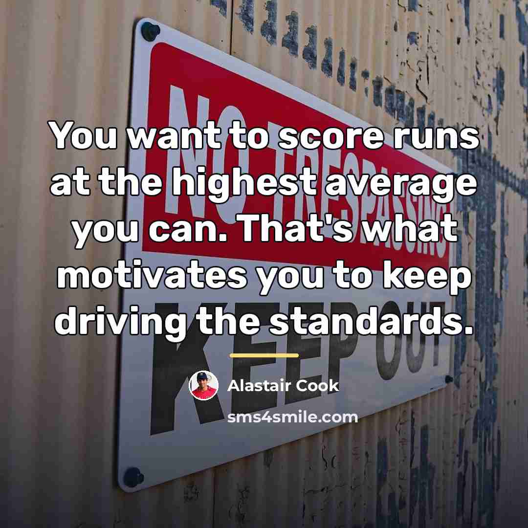 “You want to score runs at the highest average you…” quote by Alastair Cook