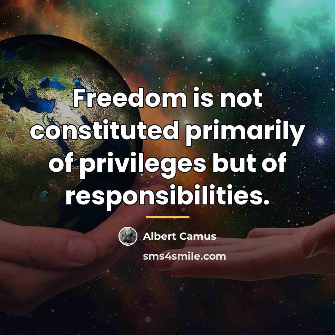 “Freedom is not constituted primarily of privileges but of responsibilities.…” quote by Albert Camus
