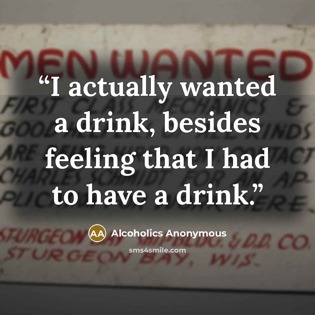 “I actually wanted a drink, besides feeling that I had to have a drink.” quote by Alcoholics Anonymous