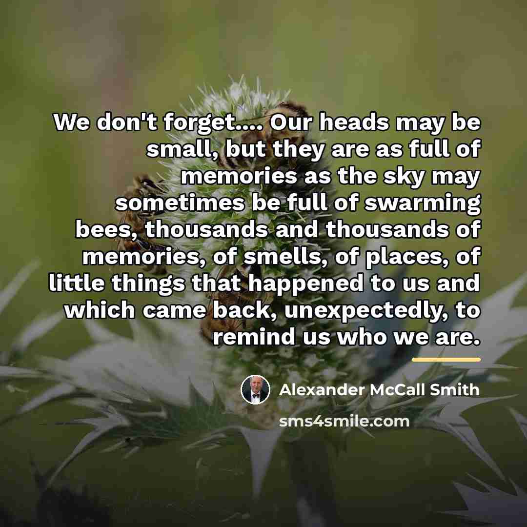 “We don't forget.... Our heads may be small, but they…” quote by Alexander McCall Smith