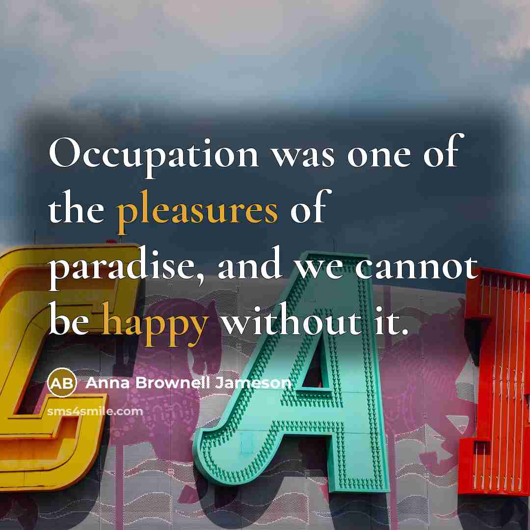 “Occupation was one of the pleasures of paradise, and we…” quote by Anna Brownell Jameson