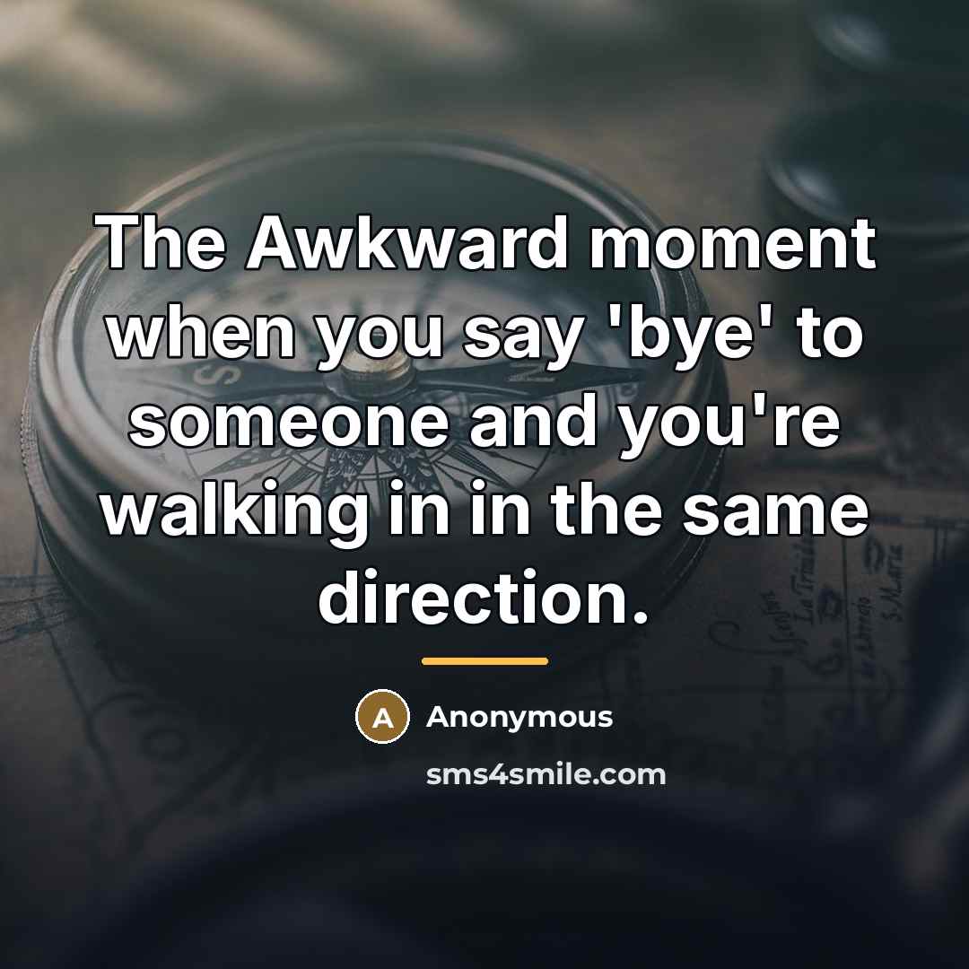 “The Awkward moment when you say 'bye' to someone and…” quote by Anonymous