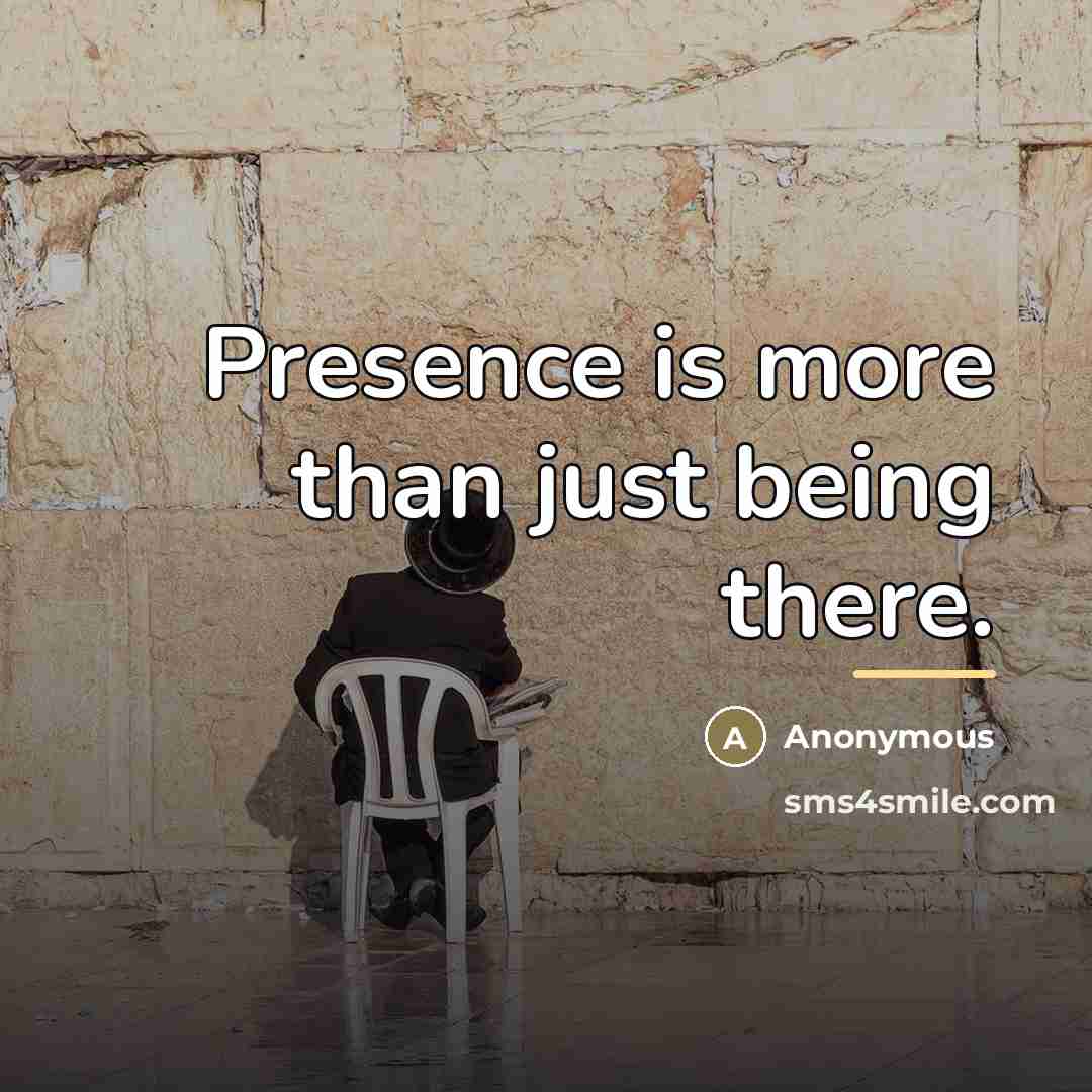 “Presence is more than just being there.…” quote by Anonymous