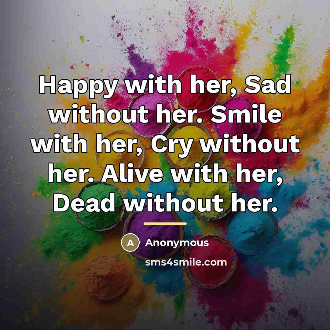 “Happy with her, Sad without her. Smile with her, Cry…” quote by Anonymous