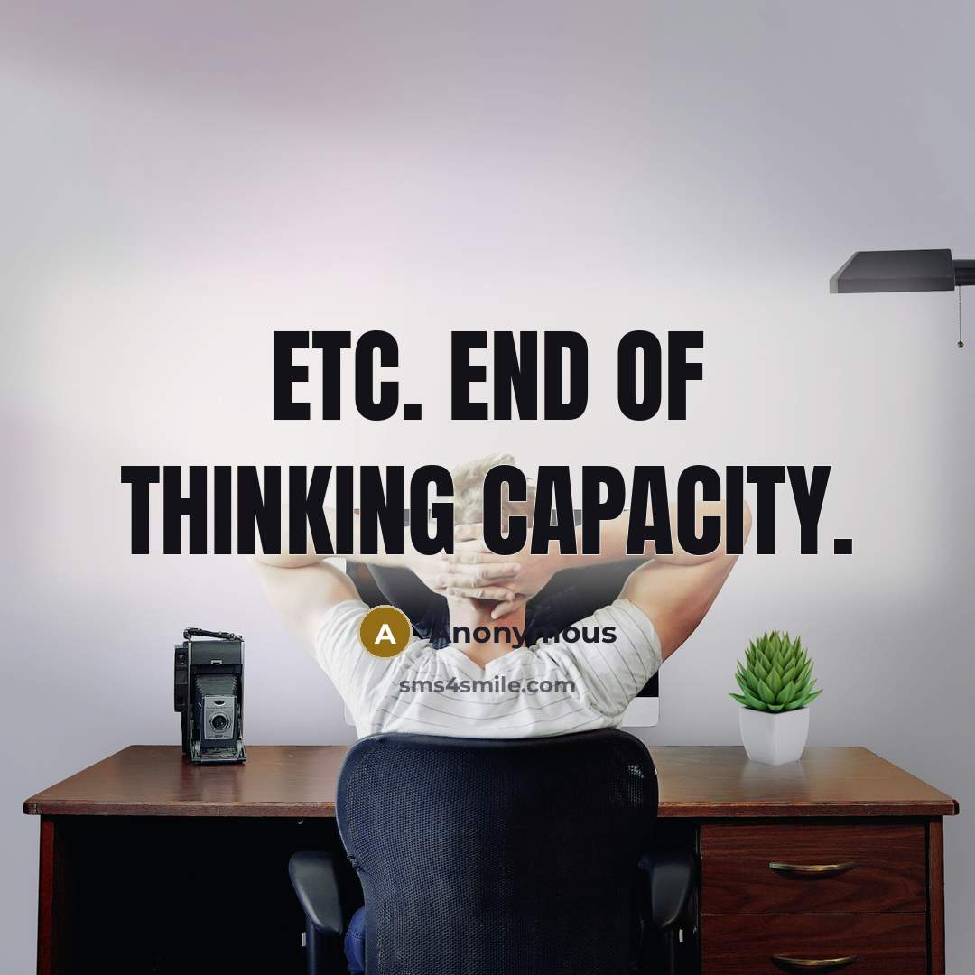 “Etc. End of Thinking Capacity.” quote by Anonymous
