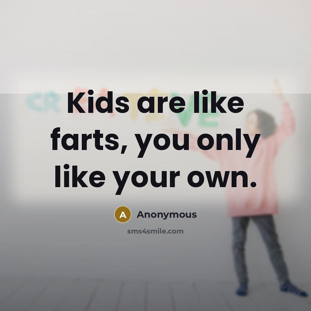 “Kids are like farts, you only like your own.…” quote by Anonymous