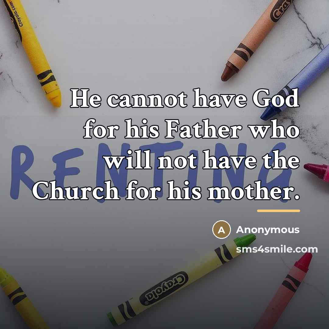 “He cannot have God for his Father who will not…” quote by Anonymous
