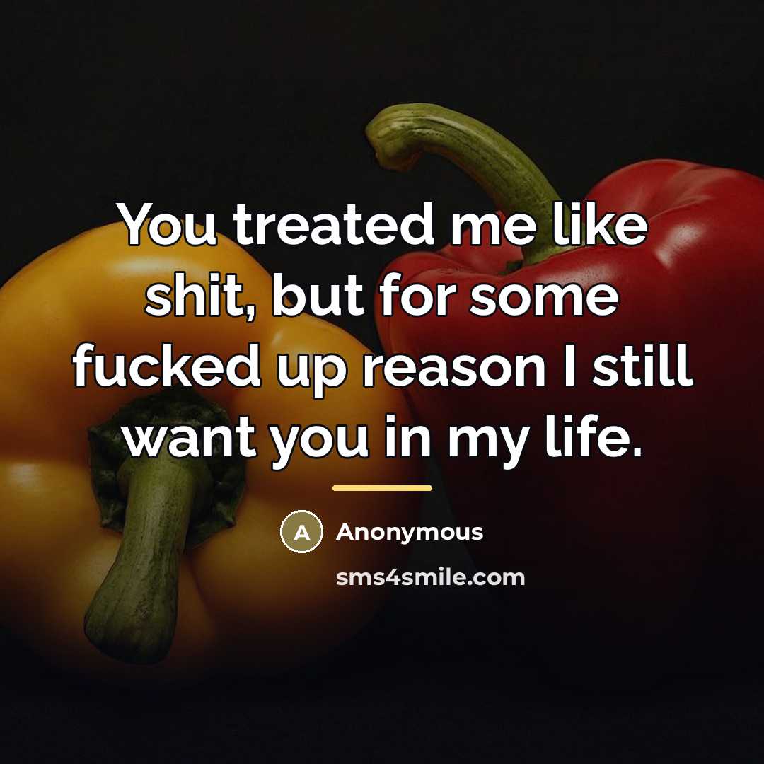 “You treated me like shit, but for some fucked up…” quote by Anonymous